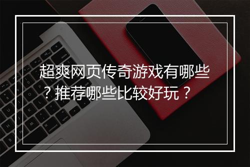 超爽网页传奇游戏有哪些？推荐哪些比较好玩？