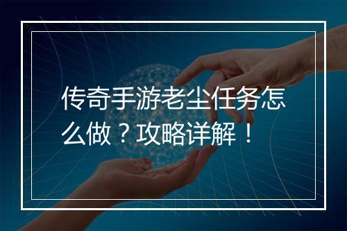 传奇手游老尘任务怎么做？攻略详解！