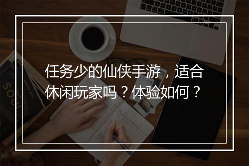 任务少的仙侠手游，适合休闲玩家吗？体验如何？