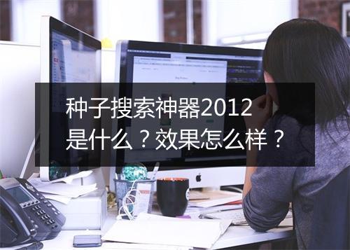 种子搜索神器2012是什么？效果怎么样？