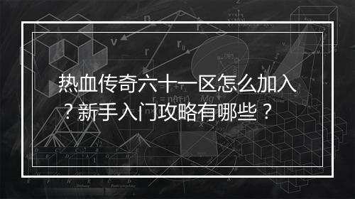 热血传奇六十一区怎么加入？新手入门攻略有哪些？