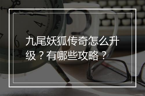 九尾妖狐传奇怎么升级？有哪些攻略？