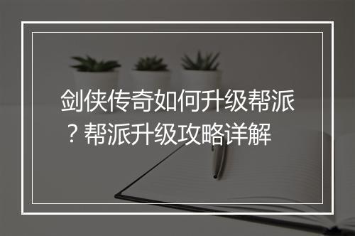 剑侠传奇如何升级帮派？帮派升级攻略详解