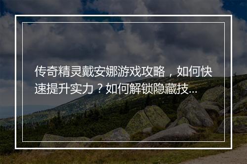 传奇精灵戴安娜游戏攻略，如何快速提升实力？如何解锁隐藏技能？