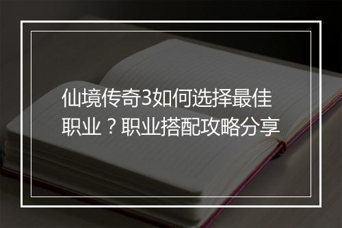 仙境传奇3如何选择最佳职业？职业搭配攻略分享