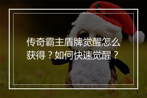 传奇霸主盾牌觉醒怎么获得？如何快速觉醒？