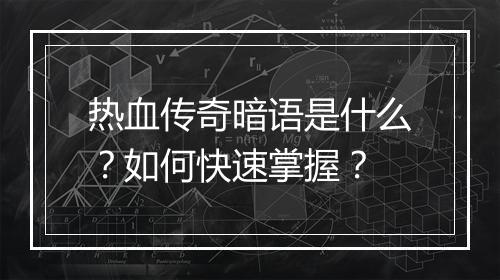 热血传奇暗语是什么？如何快速掌握？