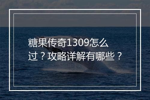糖果传奇1309怎么过？攻略详解有哪些？