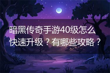 暗黑传奇手游40级怎么快速升级？有哪些攻略？