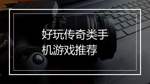 好玩传奇类手机游戏推荐