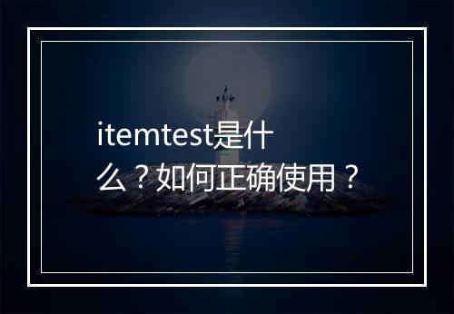 itemtest是什么？如何正确使用？