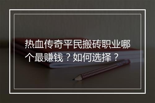 热血传奇平民搬砖职业哪个最赚钱？如何选择？