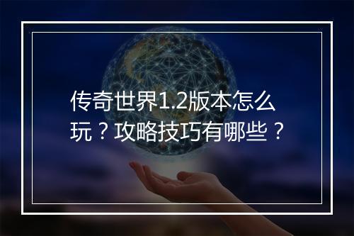传奇世界1.2版本怎么玩？攻略技巧有哪些？
