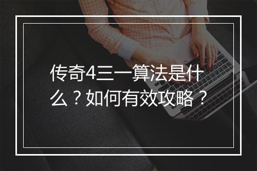 传奇4三一算法是什么？如何有效攻略？