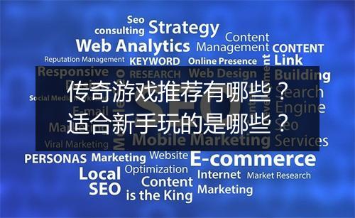 传奇游戏推荐有哪些？适合新手玩的是哪些？