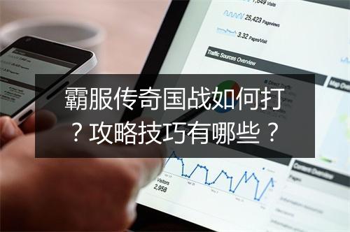霸服传奇国战如何打？攻略技巧有哪些？