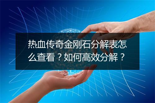 热血传奇金刚石分解表怎么查看？如何高效分解？