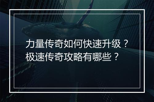 力量传奇如何快速升级？极速传奇攻略有哪些？