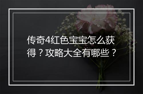 传奇4红色宝宝怎么获得？攻略大全有哪些？