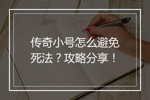 传奇小号怎么避免死法？攻略分享！