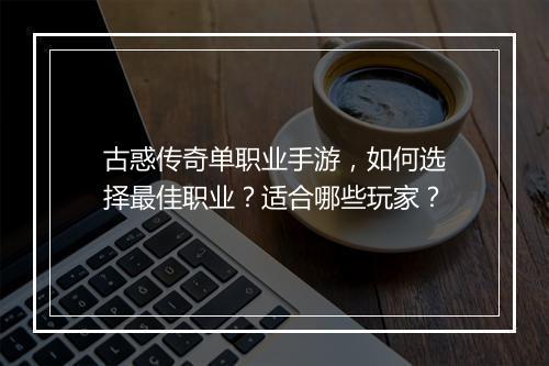 古惑传奇单职业手游，如何选择最佳职业？适合哪些玩家？