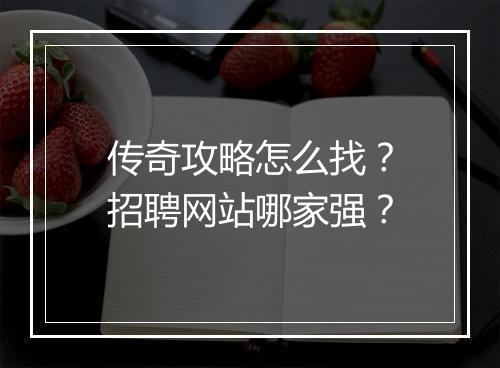 传奇攻略怎么找？招聘网站哪家强？