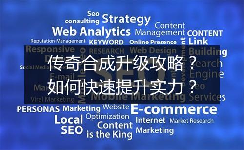 传奇合成升级攻略？如何快速提升实力？