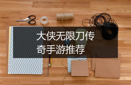 大侠无限刀传奇手游推荐