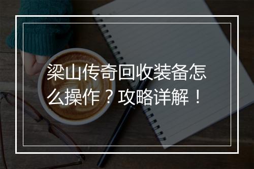 梁山传奇回收装备怎么操作？攻略详解！