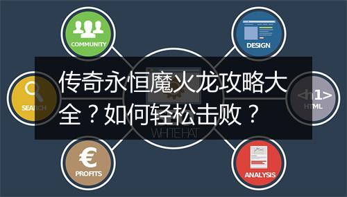 传奇永恒魔火龙攻略大全？如何轻松击败？