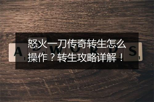 怒火一刀传奇转生怎么操作？转生攻略详解！