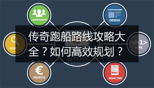 传奇跑船路线攻略大全？如何高效规划？