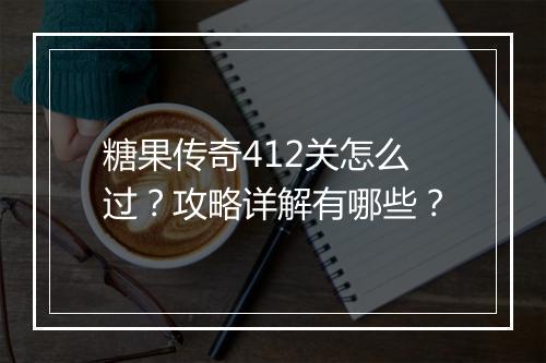糖果传奇412关怎么过？攻略详解有哪些？