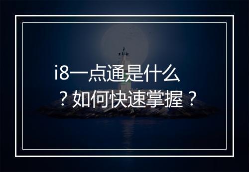 i8一点通是什么？如何快速掌握？