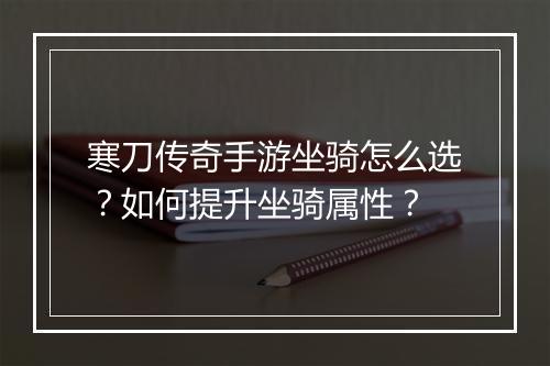 寒刀传奇手游坐骑怎么选？如何提升坐骑属性？