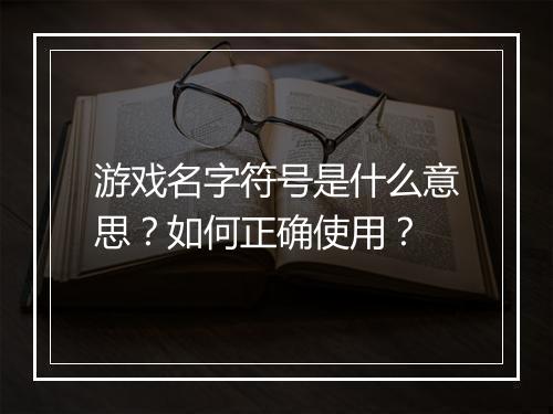 游戏名字符号是什么意思？如何正确使用？