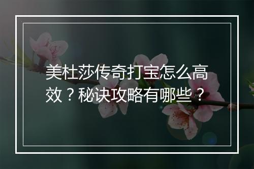 美杜莎传奇打宝怎么高效？秘诀攻略有哪些？