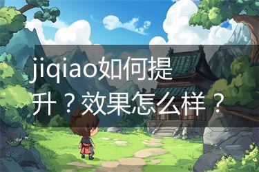 jiqiao如何提升？效果怎么样？