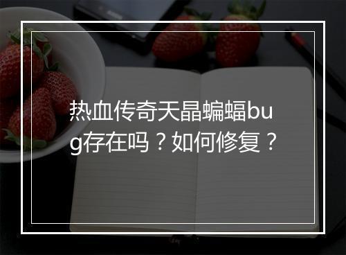热血传奇天晶蝙蝠bug存在吗？如何修复？