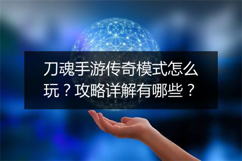 刀魂手游传奇模式怎么玩？攻略详解有哪些？