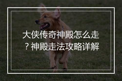 大侠传奇神殿怎么走？神殿走法攻略详解