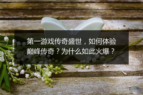 第一游戏传奇盛世，如何体验巅峰传奇？为什么如此火爆？
