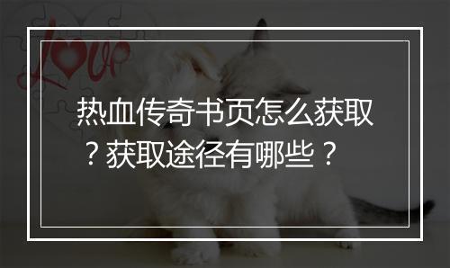 热血传奇书页怎么获取？获取途径有哪些？