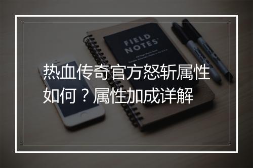 热血传奇官方怒斩属性如何？属性加成详解