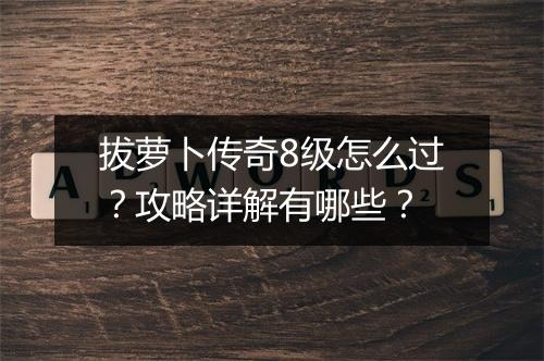 拔萝卜传奇8级怎么过？攻略详解有哪些？