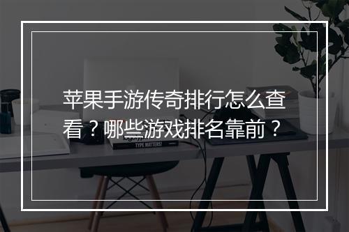 苹果手游传奇排行怎么查看？哪些游戏排名靠前？