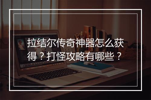 拉结尔传奇神器怎么获得？打怪攻略有哪些？