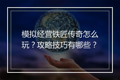 模拟经营铁匠传奇怎么玩？攻略技巧有哪些？