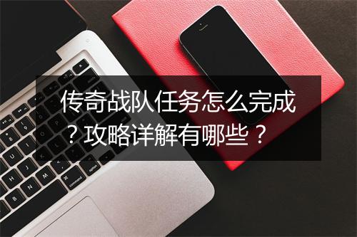 传奇战队任务怎么完成？攻略详解有哪些？
