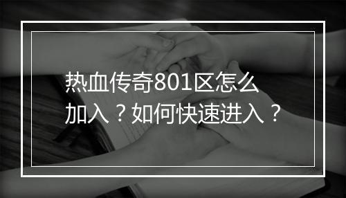 热血传奇801区怎么加入？如何快速进入？
